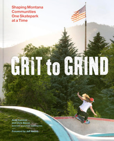 Grit to Grind (Shaping Montana Communities One Skatepark at a Time) by Andy Kemmis, Chris Bacon, 9781797233321