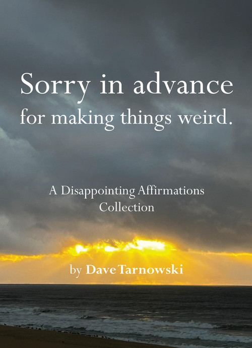 Sorry in advance for making things weird. (A Disappointing Affirmations Collection) by Dave Tarnowski, 9781797236902