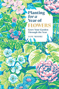 Planting for a Year of Flowers (Grow Your Garden Through the Year) by Jane Moore, 9781837834266