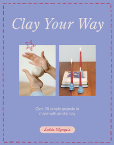 Clay Your Way (Over 20 simple projects to make with air-dry clay) by Lolita Olympia, 9781837834327
