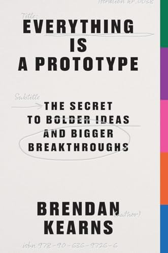 Everything is a Prototype (The Secret to Bold Ideas, Bigger Bets, and Creative Breakthroughs) by Kearns, 9789063697266