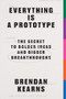 Everything is a Prototype (The Secret to Bold Ideas, Bigger Bets, and Creative Breakthroughs) by Kearns, 9789063697266