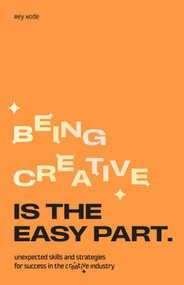 Being Creative is the Easy Part (Unexpected Skills and Strategies for Success in the Creative Industry) by Node, 9789063697310