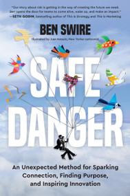 Safe Danger (An Unexpected Method for Sparking Connection, Finding Purpose, and Inspiring Innovation) by Ben Swire, 9780306833823