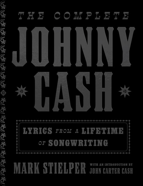 The Complete Johnny Cash (Lyrics from a Lifetime of Songwriting) by Johnny Cash, Mark Stielper, John Carter Cash, 9780316503549