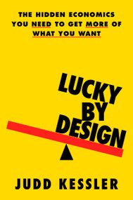 Lucky by Design (The Hidden Economics You Need to Get More of What You Want) by Judd Kessler, 9780316566827