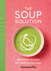 The Soup Solution (80 Simple Recipes for Really Good Soup) by Charlotte Pike, 9780600639152