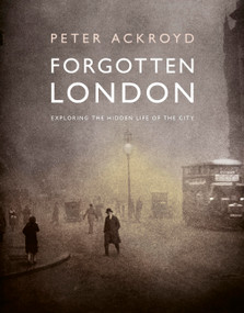 Forgotten London (Exploring the Hidden Life of the City) by Peter Ackroyd, 9780711287648