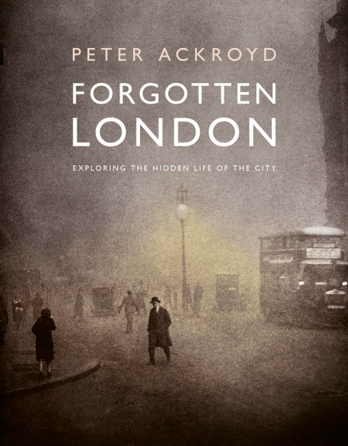Forgotten London (Exploring the Hidden Life of the City) by Peter Ackroyd, 9780711287648