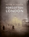 Forgotten London (Exploring the Hidden Life of the City) by Peter Ackroyd, 9780711287648