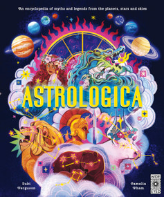 Astrologica (An Encyclopedia of Myths and Legends From the Planets, Stars and Skies) by Suki Ferguson, Camelia Pham, 9780711293601