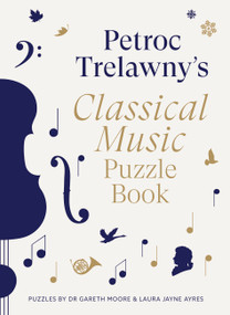 Petroc Trelawny's Classical Music Puzzle Book (A world of music brought to life in eighty works, puzzles and conundrums) by Petroc Trelawny, Dr. Gareth Moore, Laura Jayne Ayres, 9780711294677