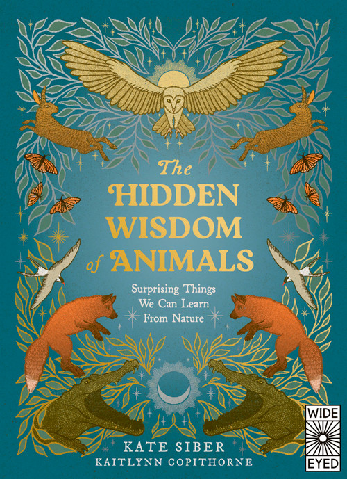 The Hidden Wisdom of Animals (Surprising Things We Can Learn From Nature) by Kate Siber, Kaitlynn Copithorne, 9780711294776