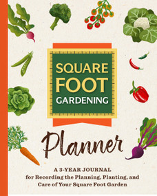 The Square Foot Gardening Planner (A 3-year Journal for Recording the Planning, Planting, and Care of Your Square Foot Garden) by Square Foot Gardening Foundation, 9780760396582