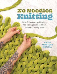 No Needles Knitting (Easy Techniques and Projects for Making Quick and Cozy Modern Knits by Hand) by Vickie Howell, 9780760396759
