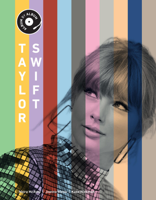 Taylor Swift (Album by Album) by Kase Wickman, Joanna Weiss, Moira McAvoy, 9780760397497
