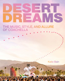 Desert Dreams (The Music, Style, and Allure of Coachella) by Katie Bain, 9780760397558