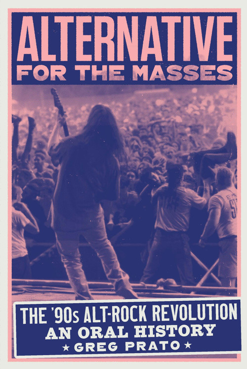 Alternative for the Masses (The '90s Alt-Rock Revolution - An Oral History) by Greg Prato, 9780760398425