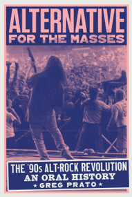 Alternative for the Masses (The '90s Alt-Rock Revolution - An Oral History) by Greg Prato, 9780760398425
