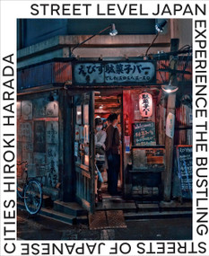 Street Level Japan (Experience the Bustling Streets of Japanese Cities) by Hiroki Harada, 9780760398678