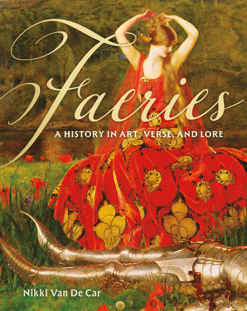 Faeries (A History in Art, Verse, and Lore) by Nikki Van De Car, 9780762489510