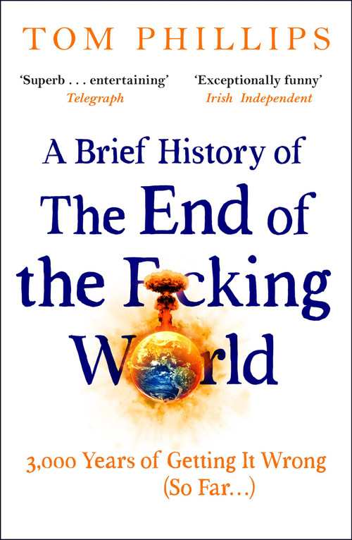 A Brief History of the End of the F*cking World - 9781035402212 by Tom Phillips, 9781035402212