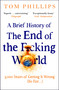 A Brief History of the End of the F*cking World - 9781035402212 by Tom Phillips, 9781035402212