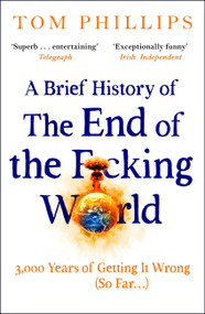 A Brief History of the End of the F*cking World - 9781035402212 by Tom Phillips, 9781035402212