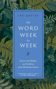 The Word Week by Week (Discover the Rhythm and Tradition of the Worldwide Church) by Lee Gatiss, 9781399820974