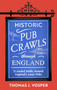 Historic Pub Crawls Through England (11 Guided Walks Around England's Iconic Pubs and Landmarks) by Thomas J. Vosper, Thomas J. Vosper, 9781408722954
