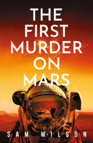 The First Murder On Mars by Sam Wilson, 9781409199199