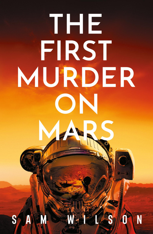 The First Murder On Mars by Sam Wilson, 9781409199199