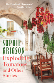 Exploding Tomatoes and Other Stories (The Food and Flavours of Southern Italy) - 9781472296306 by Sophie Grigson, 9781472296306