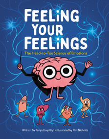 Feeling Your Feelings (The Head-to-Toe Science of Emotions) by Tanya Lloyd Kyi, Phil Nicholls, 9781525311277