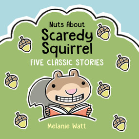 Nuts About Scaredy Squirrel (Five Classic Stories) by Melanie Watt, Melanie Watt, 9781525313691