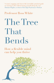 The Tree that Bends (How a flexible mind can help you thrive) - 9781529430011 by Dr. Ross G. White, 9781529430011
