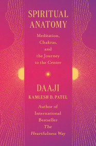 Spiritual Anatomy (Meditation, Chakras, and the Journey to the Center) - 9781538740965 by Kamlesh D Patel, 9781538740965