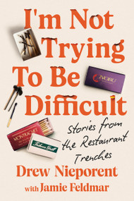 I'm Not Trying To Be Difficult (Stories from the Restaurant Trenches) by Drew Nieporent, 9781538765579