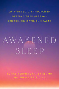 Awakened Sleep (An Ayurvedic Approach to Getting Deep Rest and Unlocking Optimal Health) by Dr. Suhas Kshirsagar, Dr. Sheila Patel, 9781538769317