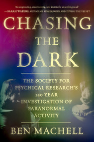 Chasing the Dark (A 140-Year Investigation of Paranormal Activity) by Ben Machell, 9781538770689