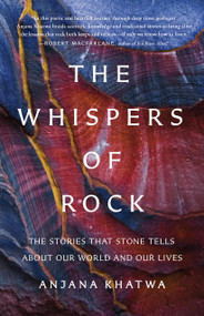 The Whispers of Rock (The Stories That Stone Tells About Our World and Our Lives) by Dr. Anjana Khatwa, 9781541604643