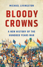 Bloody Crowns (A New History of the Hundred Years War) by Michael Livingston, 9781541607705