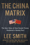 The China Matrix (The Epic Story of How Donald Trump Shattered a Deadly Pact) by Lee Smith, 9781546008408