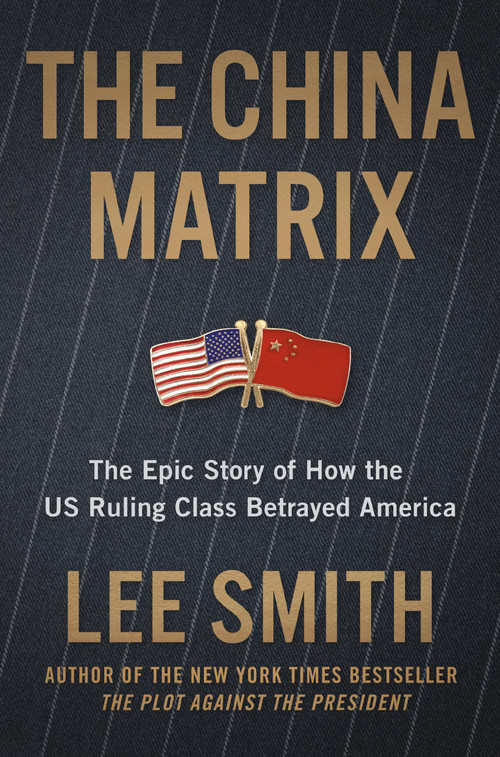 The China Matrix (The Epic Story of How Donald Trump Shattered a Deadly Pact) by Lee Smith, 9781546008408