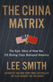 The China Matrix (The Epic Story of How Donald Trump Shattered a Deadly Pact) by Lee Smith, 9781546008408