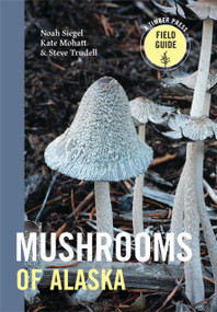 Mushrooms of Alaska by Steve Trudell, Noah Siegel, Kate Mohatt, 9781643263670