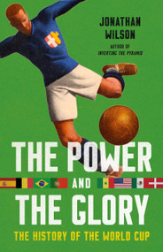 The Power and the Glory (The History of the World Cup) by Jonathan Wilson, 9781645030409