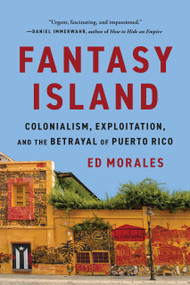 Fantasy Island (Colonialism, Exploitation, and the Betrayal of Puerto Rico) - 9781645030751 by Ed Morales, 9781645030751