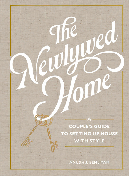 The Newlywed Home (A Couple's Guide to Setting Up House with Style) by Anush Benliyan, 9781648292187