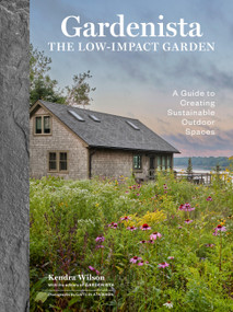 Gardenista: The Low-Impact Garden (A Guide to Creating Sustainable Outdoor Spaces) by Kendra Wilson, Editors of Gardenista, Caitlin Atkinson, 9781648293610